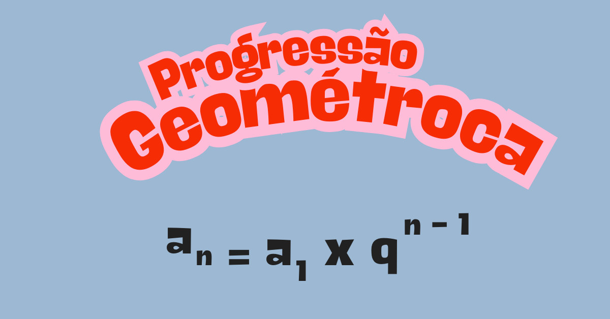 Imagem destacada mostrando o conceito de Progressão Geométrica (PG) e sua fórmula do termo geral.